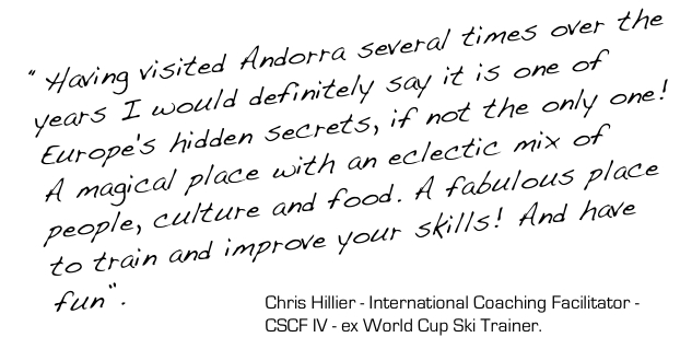 “Having visited Andorra several times over the years I would definitely say it is one of Europe's hidden secrets, if not the only one! A magical place with an eclectic mix of people, culture and food. A fabulous place to train and improve your skills! And have fun”.